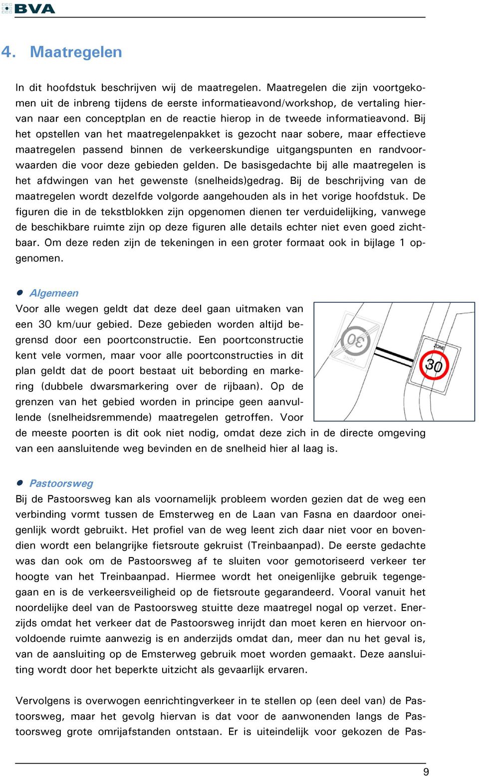 Bij het opstellen van het maatregelenpakket is gezocht naar sobere, maar effectieve maatregelen passend binnen de verkeerskundige uitgangspunten en randvoorwaarden die voor deze gebieden gelden.