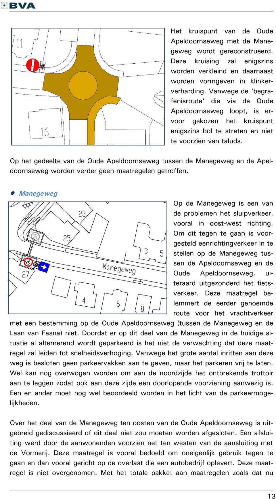 Op het gedeelte van de Oude Apeldoornseweg tussen de Manegeweg en de Apeldoornseweg worden verder geen maatregelen getroffen.
