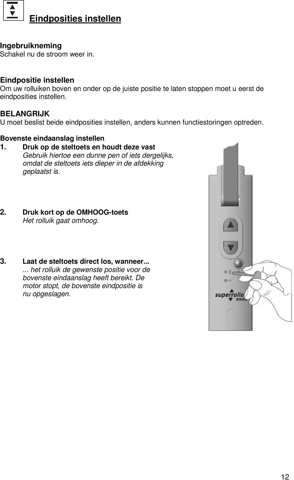 BELANGRIJK U moet beslist beide eindposities instellen, anders kunnen functiestoringen optreden. Bovenste eindaanslag instellen 1.