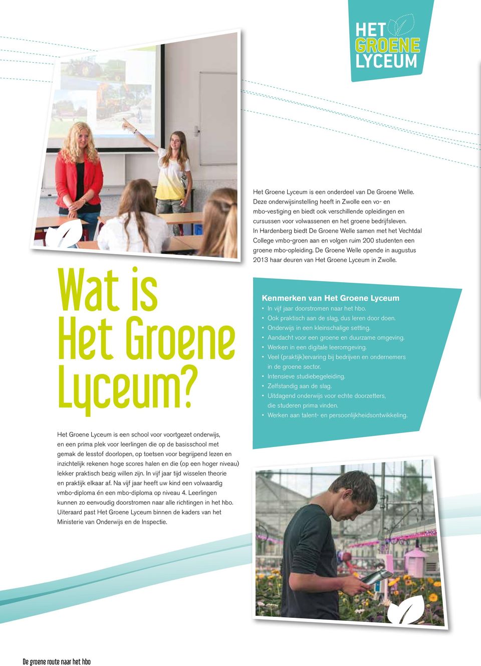In Hardenberg biedt De Groene Welle samen met het Vechtdal College vmbo-groen aan en volgen ruim 200 studenten een groene mbo-opleiding.
