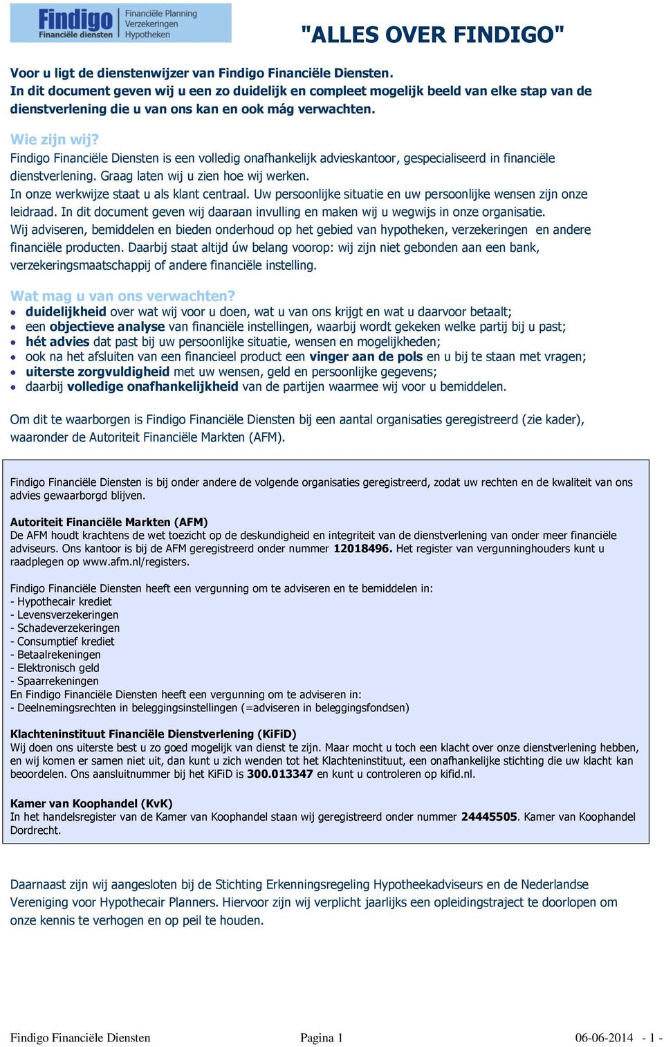 Findigo Financiële Diensten is een volledig onafhankelijk advieskantoor, gespecialiseerd in financiële dienstverlening. Graag laten wij u zien hoe wij werken.