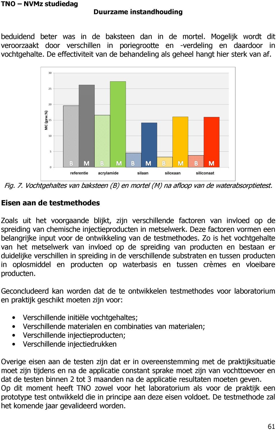 Eisen aan de testmethodes Zoals uit het voorgaande blijkt, zijn verschillende factoren van invloed op de spreiding van chemische injectieproducten in metselwerk.