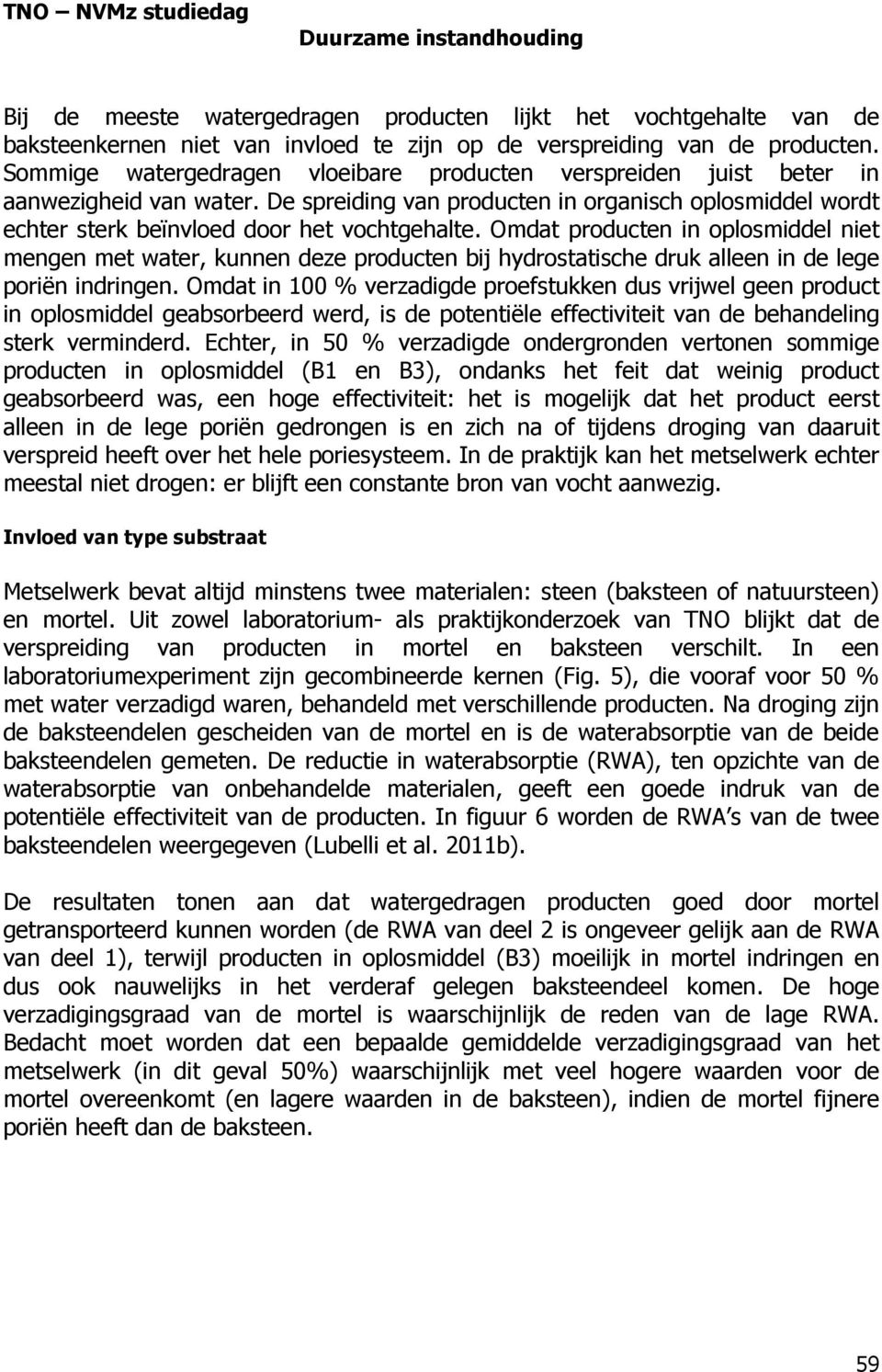 Omdat producten in oplosmiddel niet mengen met water, kunnen deze producten bij hydrostatische druk alleen in de lege poriën indringen.