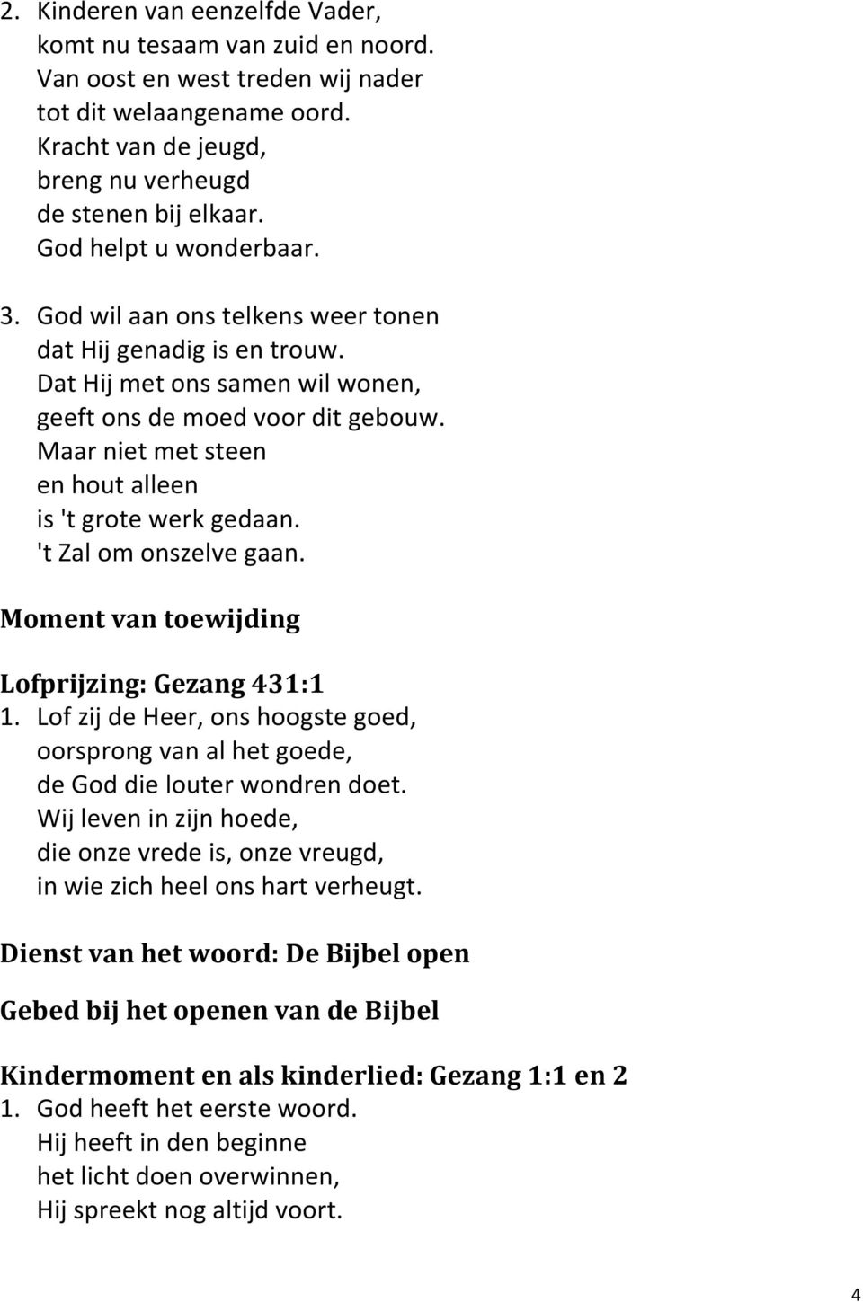 Maar niet met steen en hout alleen is 't grote werk gedaan. 't Zal om onszelve gaan. Moment van toewijding Lofprijzing: Gezang 431:1 1.