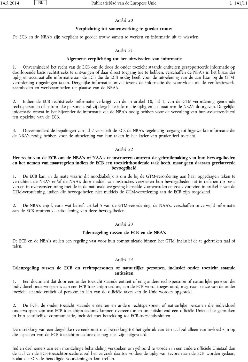 Onverminderd het recht van de ECB om de door de onder toezicht staande entiteiten gerapporteerde informatie op doorlopende basis rechtstreeks te ontvangen of daar direct toegang toe te hebben,