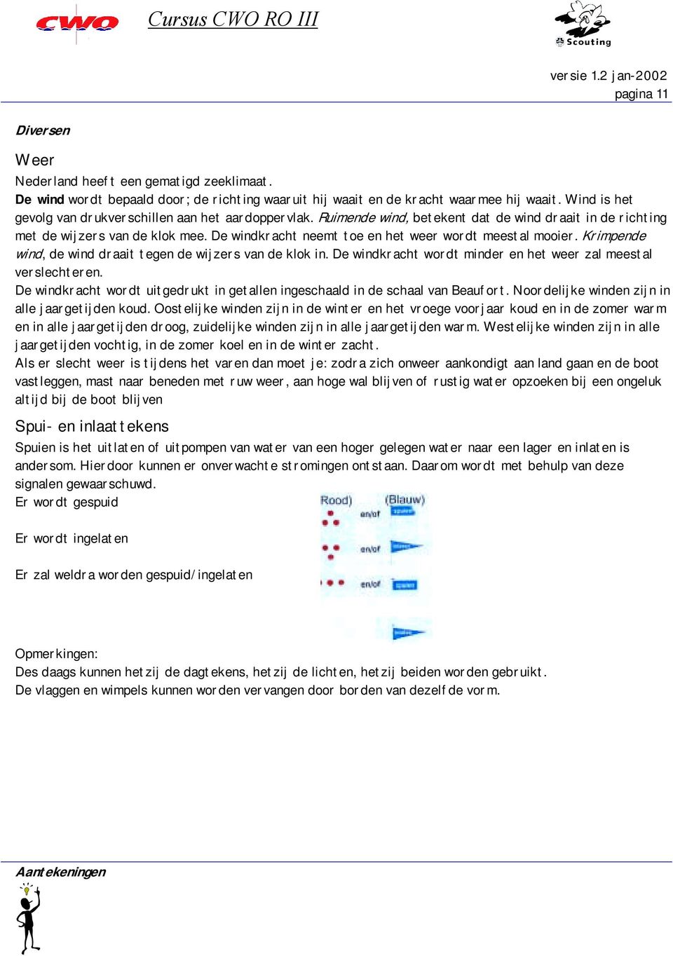 De windkracht neemt toe en het weer wordt meestal mooier. Krimpende wind, de wind draait tegen de wijzers van de klok in. De windkracht wordt minder en het weer zal meestal verslechteren.