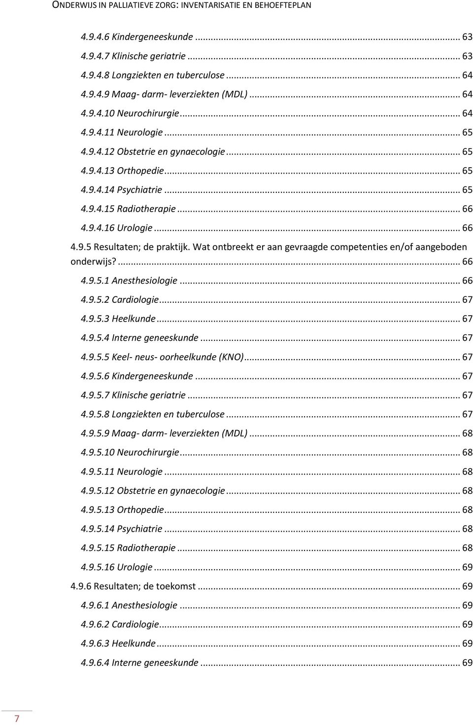 Wat ontbreekt er aan gevraagde competenties en/of aangeboden onderwijs?... 66 4.9.5.1 Anesthesiologie... 66 4.9.5.2 Cardiologie... 67 4.9.5.3 Heelkunde... 67 4.9.5.4 Interne geneeskunde... 67 4.9.5.5 Keel- neus- oorheelkunde (KNO).