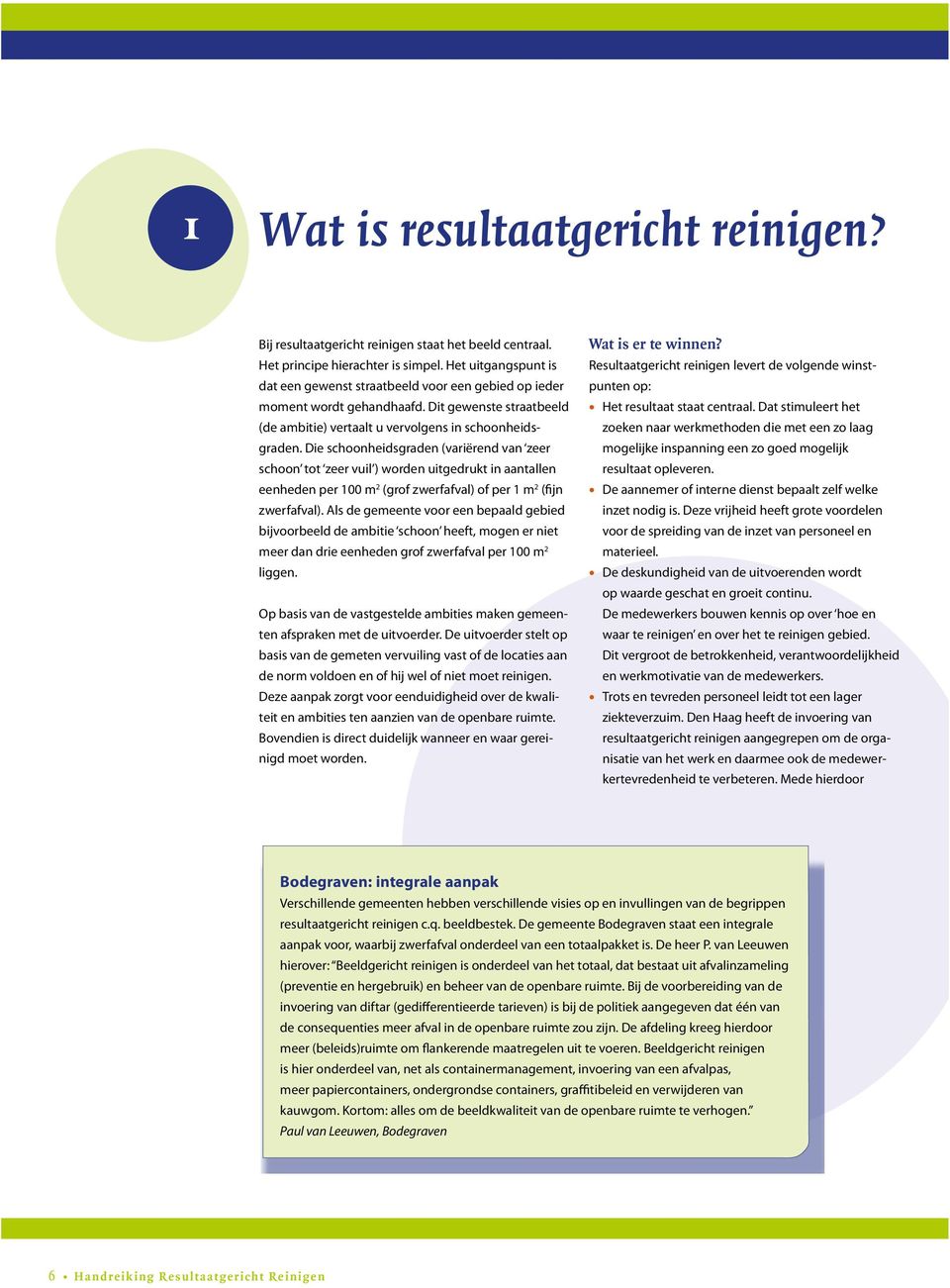 Die schoonheidsgraden (variërend van zeer schoon tot zeer vuil ) worden uitgedrukt in aantallen een heden per 100 m 2 (grof zwerfafval) of per 1 m 2 (fijn zwerfafval).