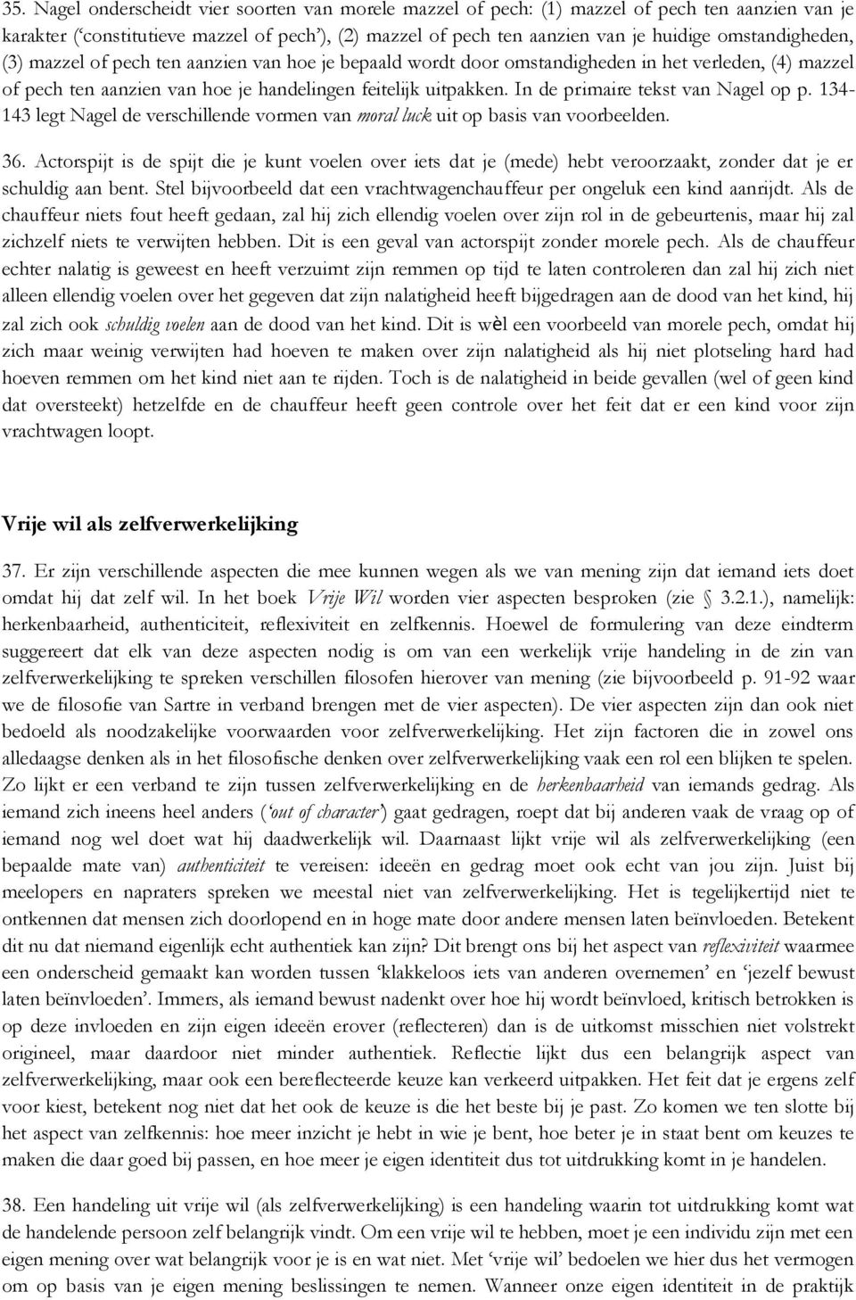 In de primaire tekst van Nagel op p. 134-143 legt Nagel de verschillende vormen van moral luck uit op basis van voorbeelden. 36.