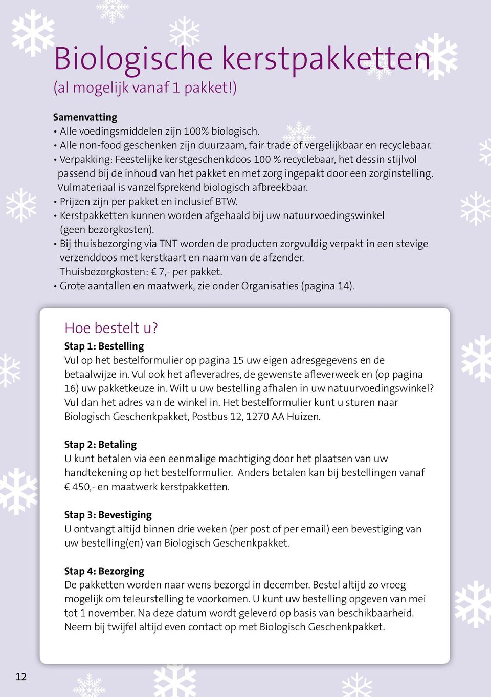 Vulmateriaal is vanzelfsprekend biologisch afbreekbaar. Prijzen zijn per pakket en inclusief BTW. Kerstpakketten kunnen worden afgehaald bij uw natuurvoedingswinkel (geen bezorgkosten).