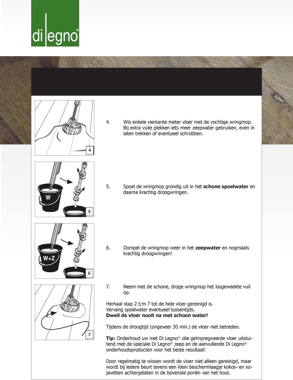 Neem met de schone, droge wringmop het losgeweekte vuil op. Herhaal stap 2 t/m 7 tot de hele vloer gereinigd is. Vervang spoelwater eventueel tussentijds. Dweil de vloer nooit na met schoon water!