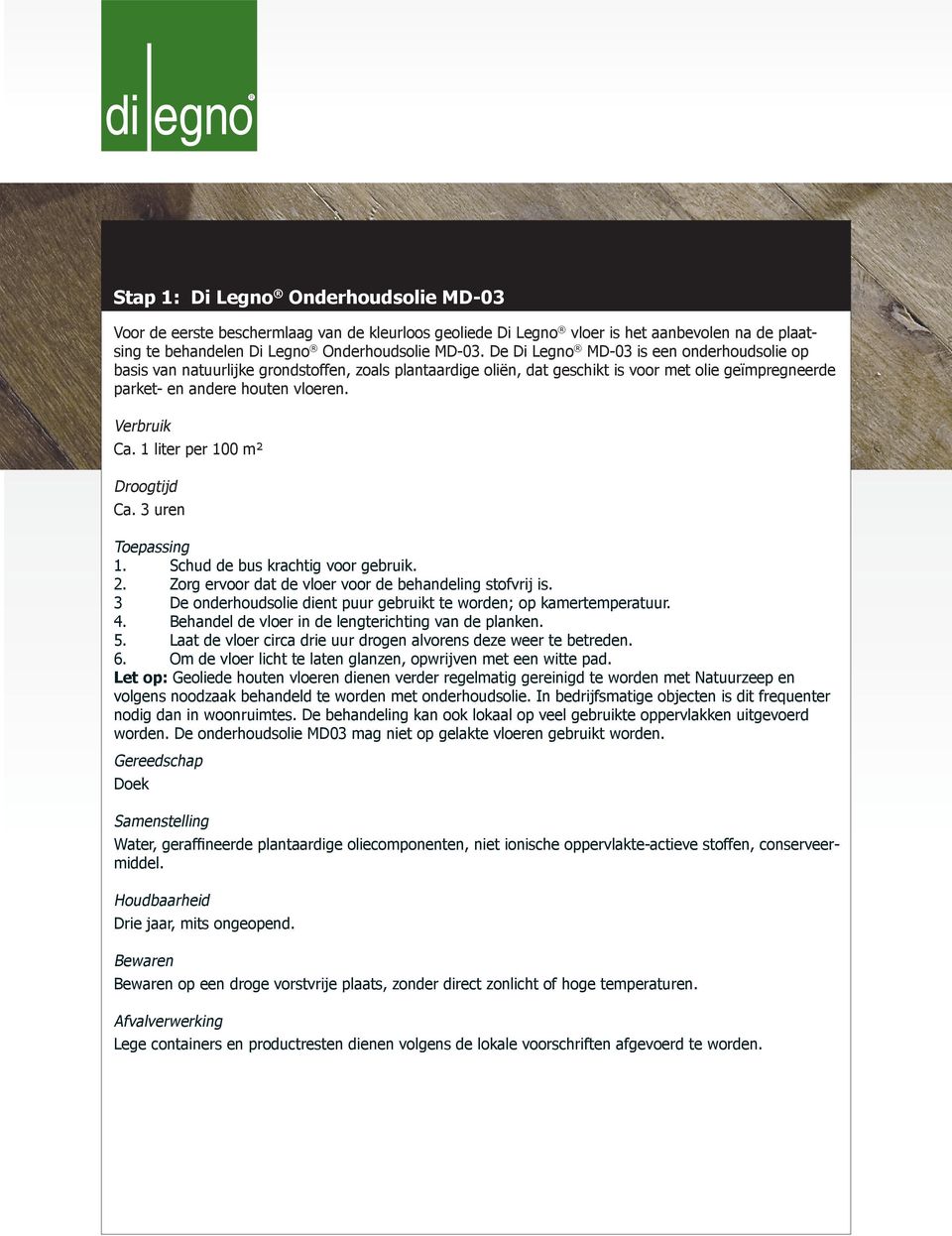 1 liter per 100 m² Droogtijd Ca. 3 uren Toepassing 1. Schud de bus krachtig voor gebruik. 2. Zorg ervoor dat de vloer voor de behandeling stofvrij is.