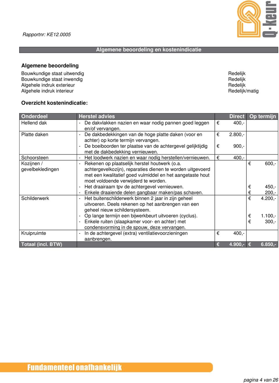 - De dakbedekkingen van de hoge platte daken (voor en achter) op korte termijn vervangen. - De boeiboorden ter plaatse van de achtergevel gelijktijdig met de dakbedekking vernieuwen.