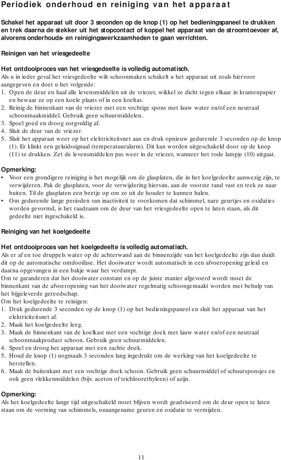 Reinigen van het vriesgedeelte Het ontdooiproces van het vriesgedeelte is volledig automatisch.