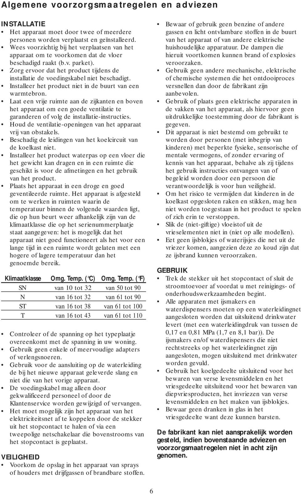 Installeer het product niet in de buurt van een warmtebron. Laat een vrije ruimte aan de zijkanten en boven het apparaat om een goede ventilatie te garanderen of volg de installatie-instructies.