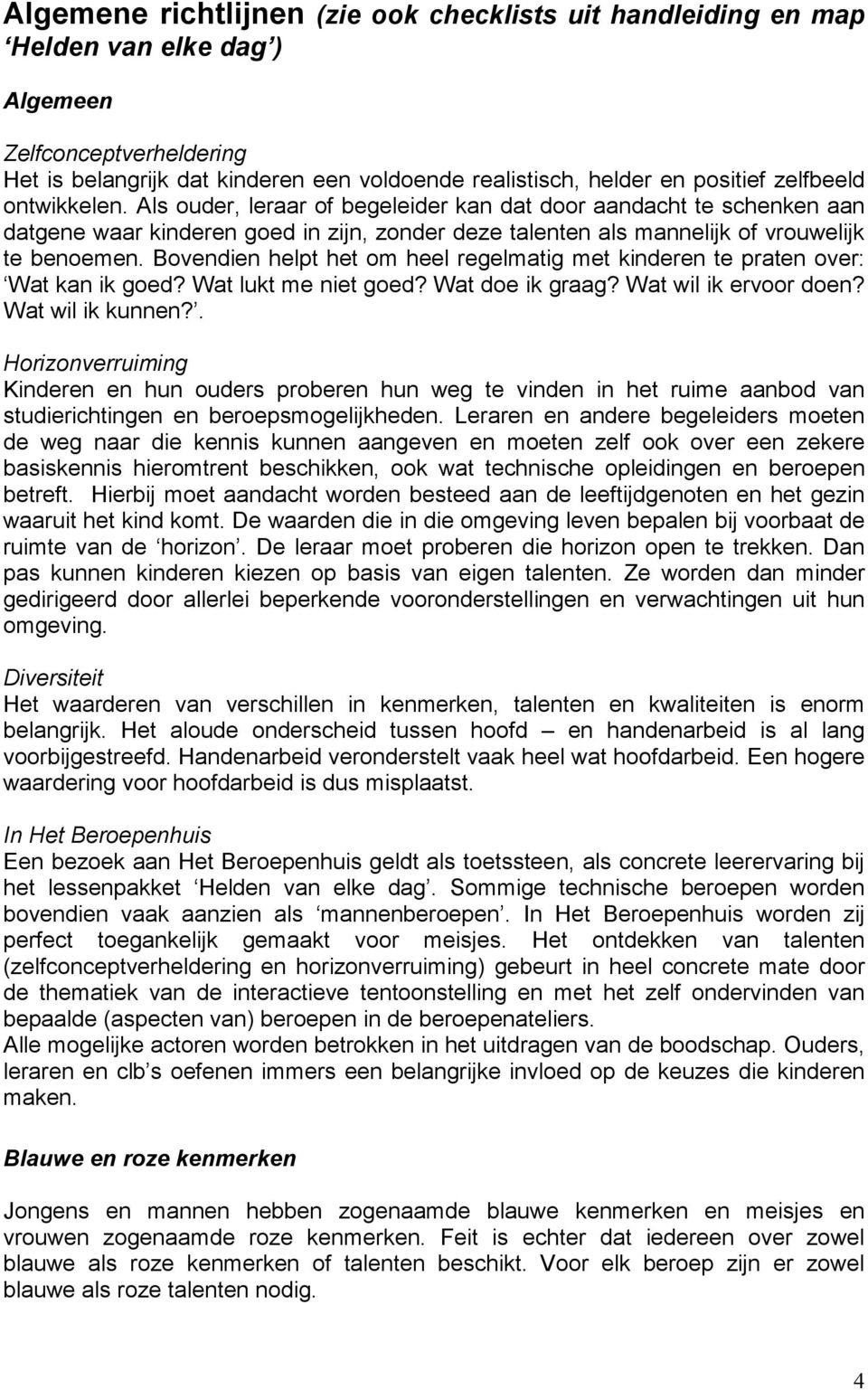 Bovendien helpt het om heel regelmatig met kinderen te praten over: Wat kan ik goed? Wat lukt me niet goed? Wat doe ik graag? Wat wil ik ervoor doen? Wat wil ik kunnen?