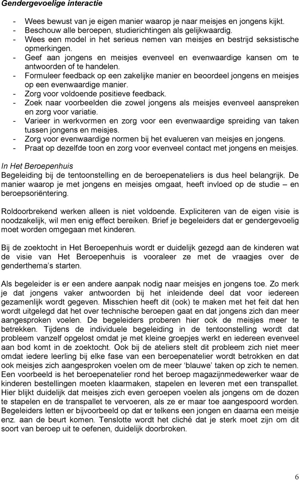 - Formuleer feedback op een zakelijke manier en beoordeel jongens en meisjes op een evenwaardige manier. - Zorg voor voldoende positieve feedback.