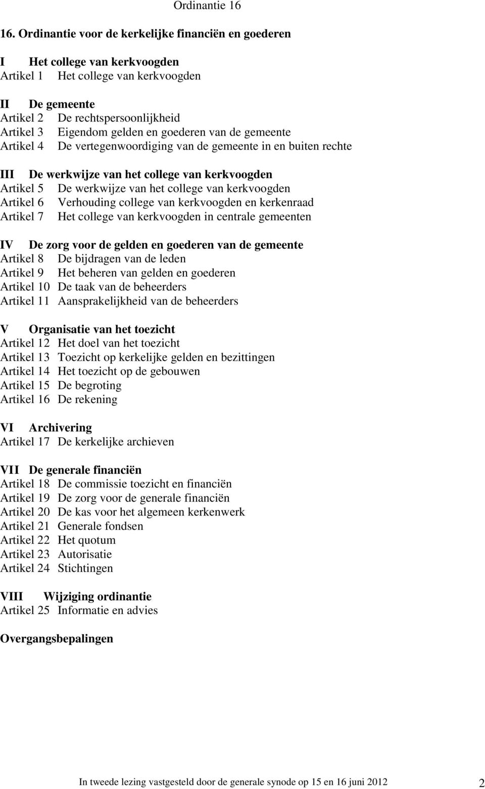 Artikel 6 Verhouding college van kerkvoogden en kerkenraad Artikel 7 Het college van kerkvoogden in centrale gemeenten IV De zorg voor de gelden en goederen van de gemeente Artikel 8 De bijdragen van