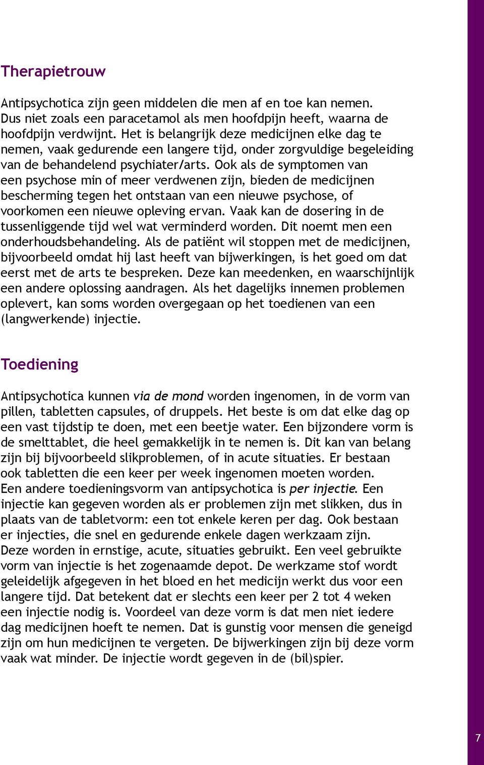 Ook als de symptomen van een psychose min of meer verdwenen zijn, bieden de medicijnen bescherming tegen het ontstaan van een nieuwe psychose, of voorkomen een nieuwe opleving ervan.