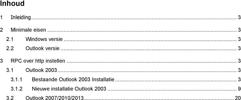 .. 3 3.1.1 Bestaande Outlook 2003 Installatie... 3 3.1.2 Nieuwe installatie Outlook 2003.
