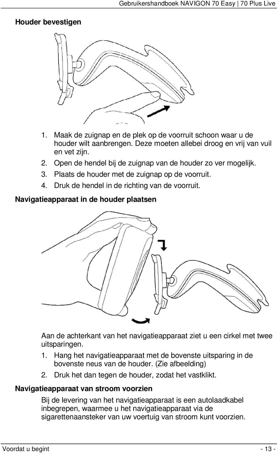 Navigatieapparaat in de houder plaatsen Aan de achterkant van het navigatieapparaat ziet u een cirkel met twee uitsparingen. 1.