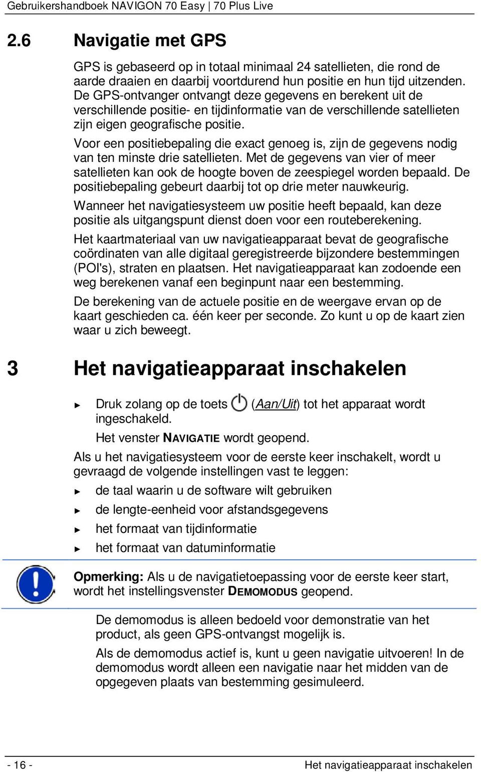 Voor een positiebepaling die exact genoeg is, zijn de gegevens nodig van ten minste drie satellieten. Met de gegevens van vier of meer satellieten kan ook de hoogte boven de zeespiegel worden bepaald.