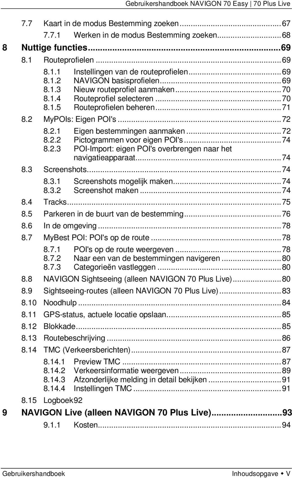 .. 74 8.2.3 POI-Import: eigen POI's overbrengen naar het navigatieapparaat... 74 8.3 Screenshots... 74 8.3.1 Screenshots mogelijk maken... 74 8.3.2 Screenshot maken... 74 8.4 Tracks... 75 8.