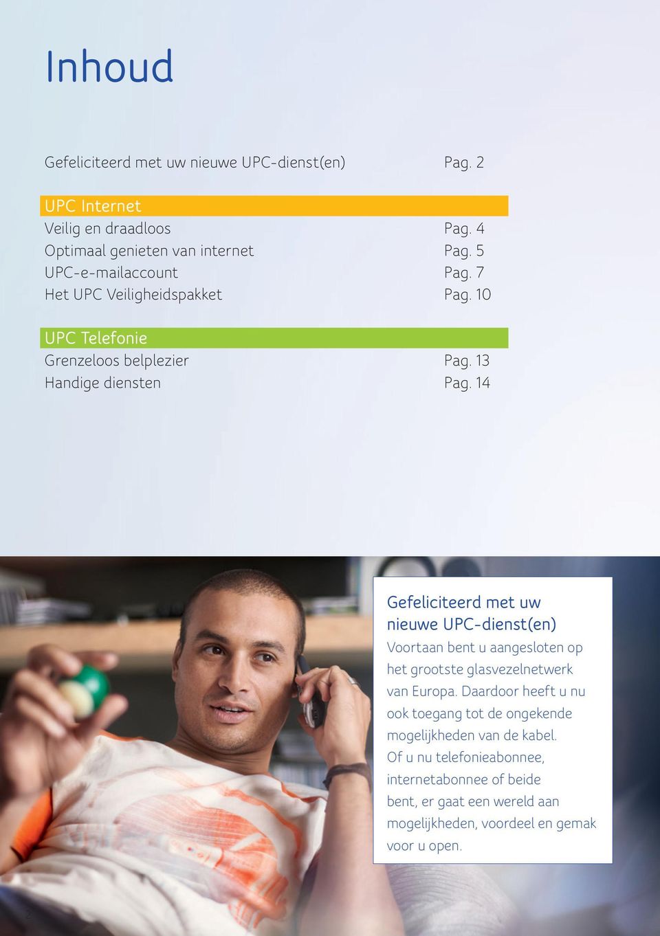 14 Gefeliciteerd met uw nieuwe UPC-dienst(en) Voortaan bent u aangesloten op het grootste glasvezelnetwerk van Europa.