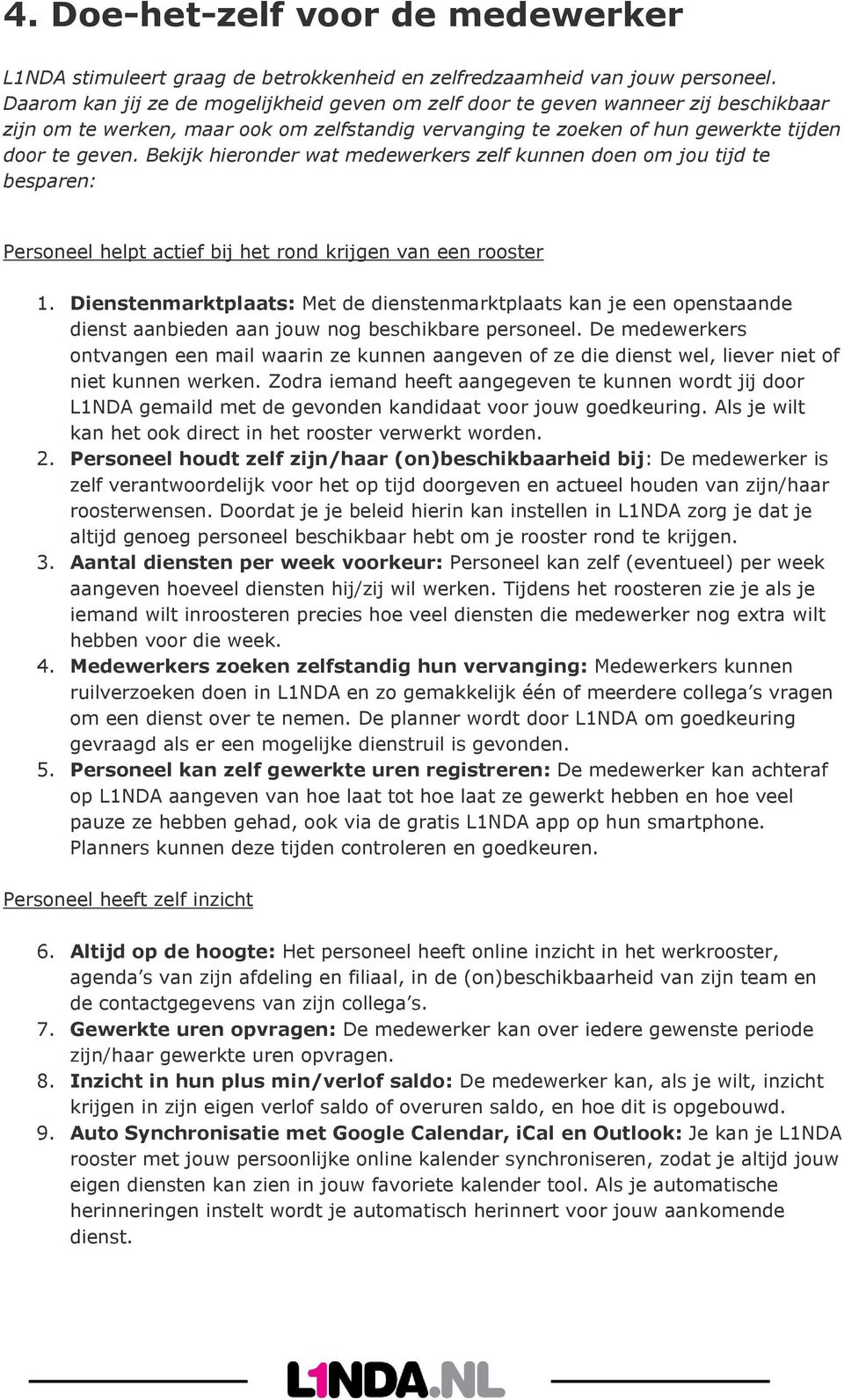 Bekijk hieronder wat medewerkers zelf kunnen doen om jou tijd te besparen: Personeel helpt actief bij het rond krijgen van een rooster 1.