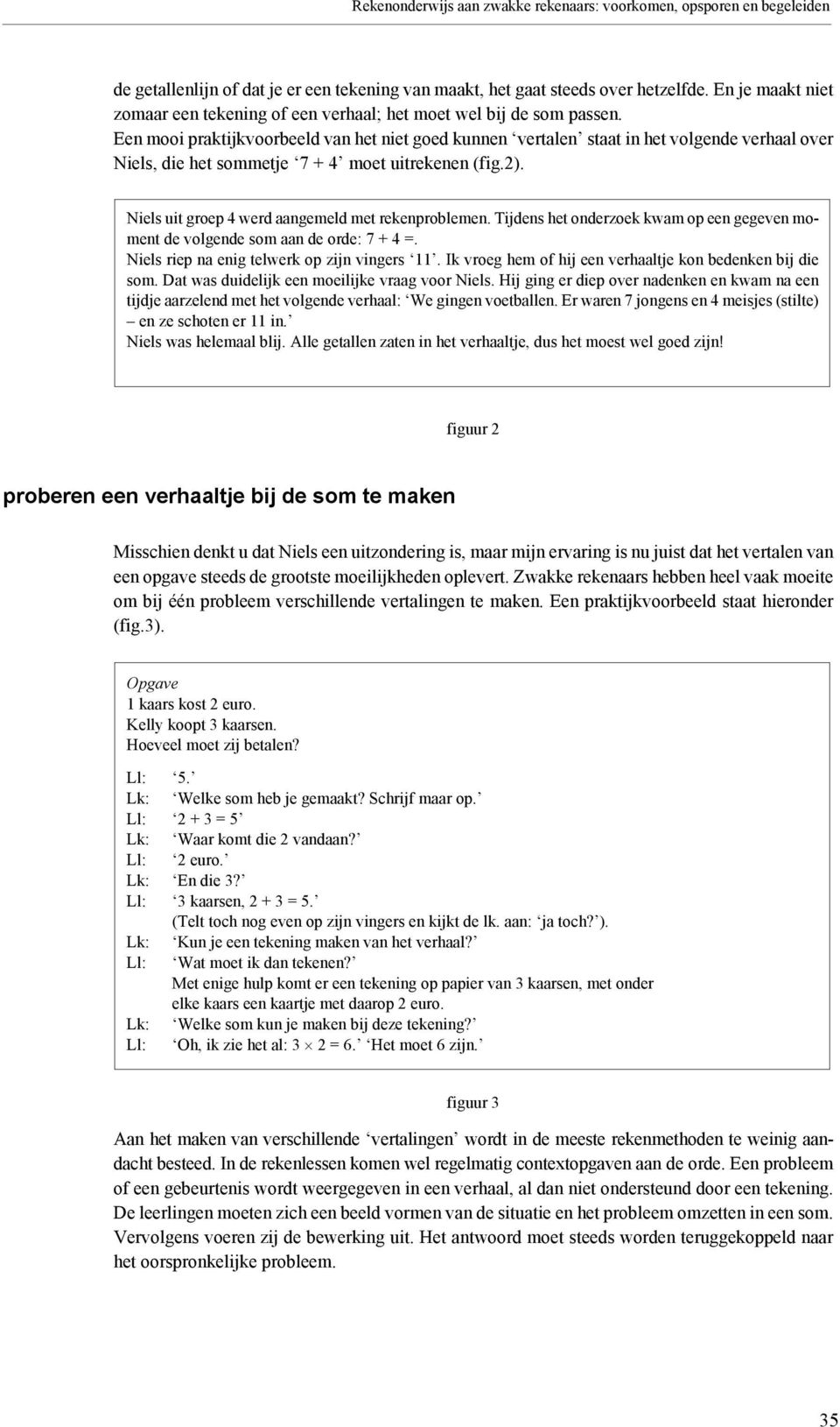 Een mooi praktijkvoorbeeld van het niet goed kunnen vertalen staat in het volgende verhaal over Niels, die het sommetje 7 + 4 moet uitrekenen (fig.2).