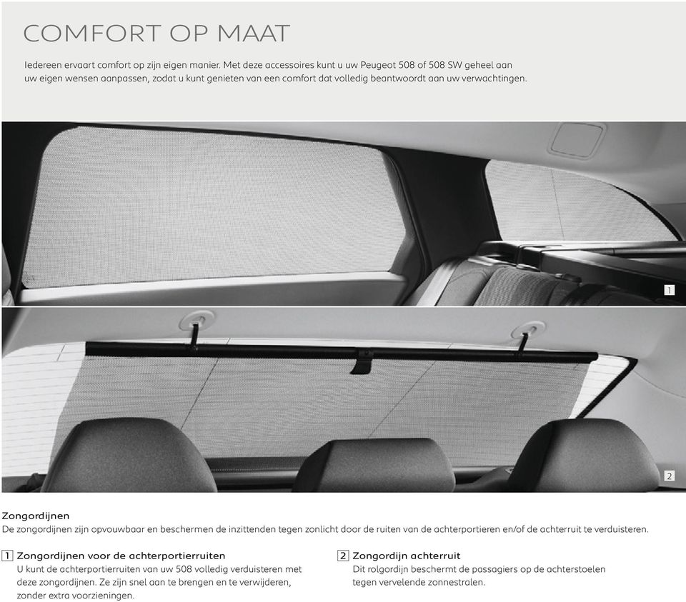 1 2 Zongordijnen De zongordijnen zijn opvouwbaar en beschermen de inzittenden tegen zonlicht door de ruiten van de achterportieren en/of de achterruit te verduisteren.