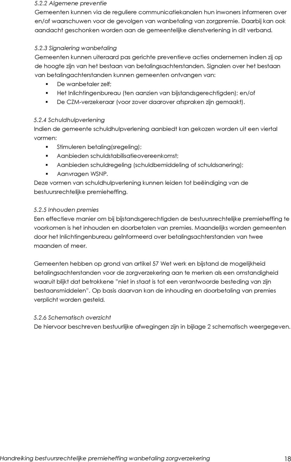 3 Signalering wanbetaling Gemeenten kunnen uiteraard pas gerichte preventieve acties ondernemen indien zij op de hoogte zijn van het bestaan van betalingsachterstanden.