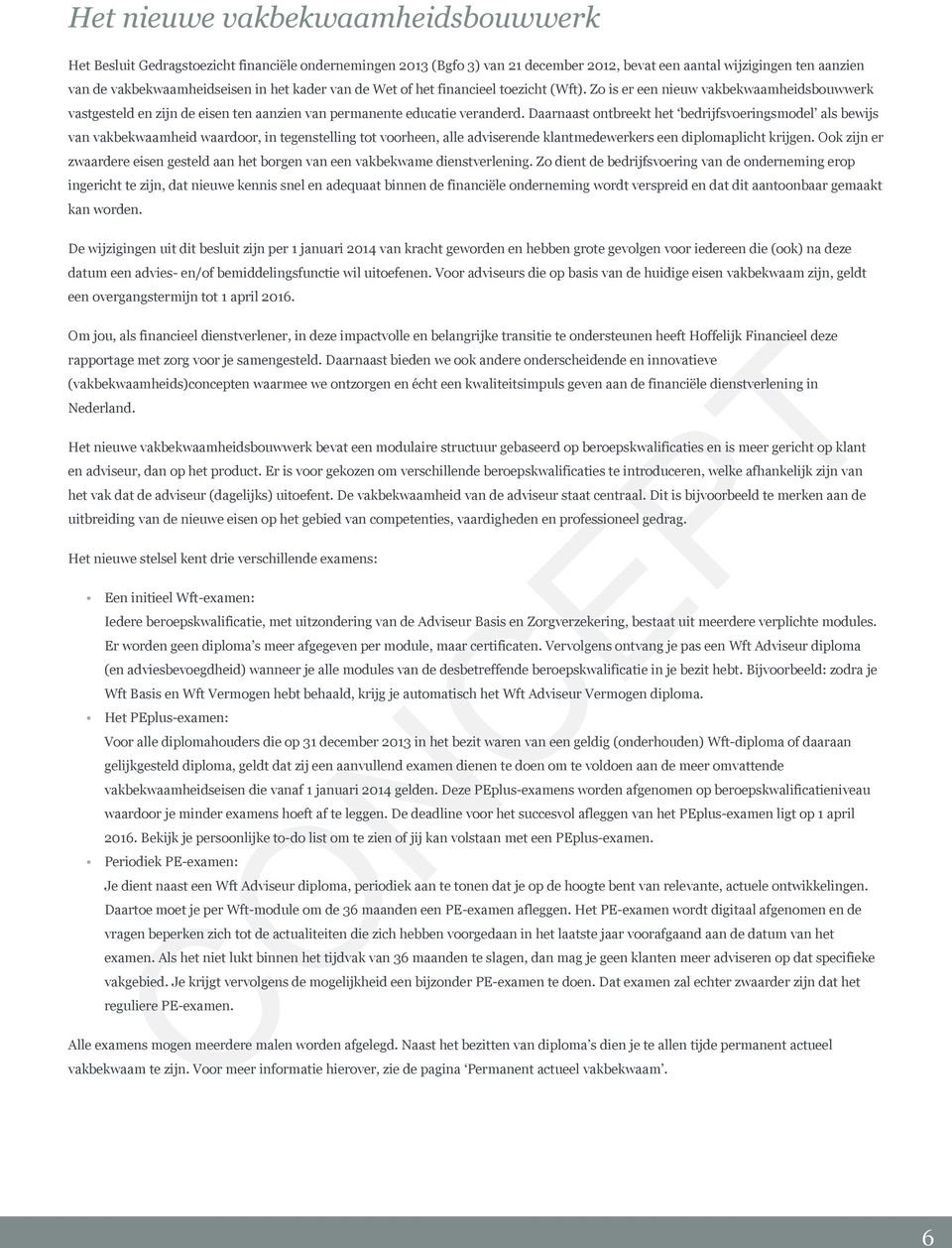 Daarnaast ontbreekt het bedrijfsvoeringsmodel als bewijs van vakbekwaamheid waardoor, in tegenstelling tot voorheen, alle adviserende klantmedewerkers een diplomaplicht krijgen.