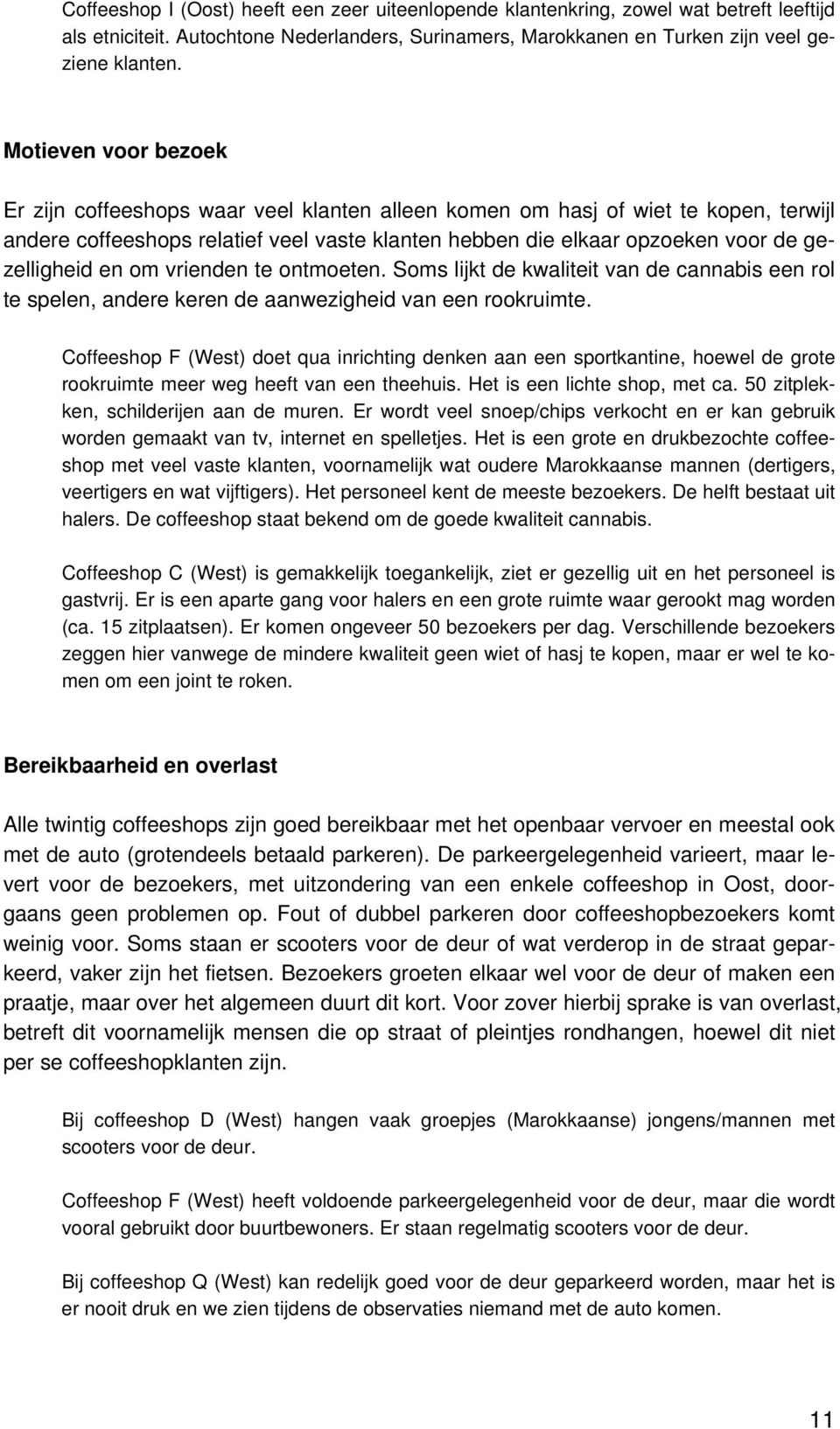 gezelligheid en om vrienden te ontmoeten. Soms lijkt de kwaliteit van de cannabis een rol te spelen, andere keren de aanwezigheid van een rookruimte.