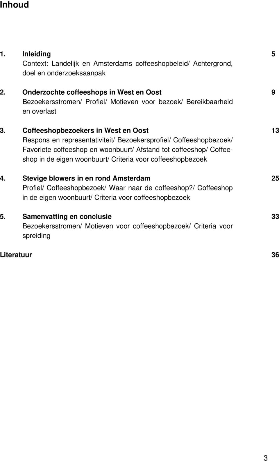 Coffeeshopbezoekers in West en Oost 13 Respons en representativiteit/ Bezoekersprofiel/ Coffeeshopbezoek/ Favoriete coffeeshop en woonbuurt/ Afstand tot coffeeshop/ Coffeeshop in de