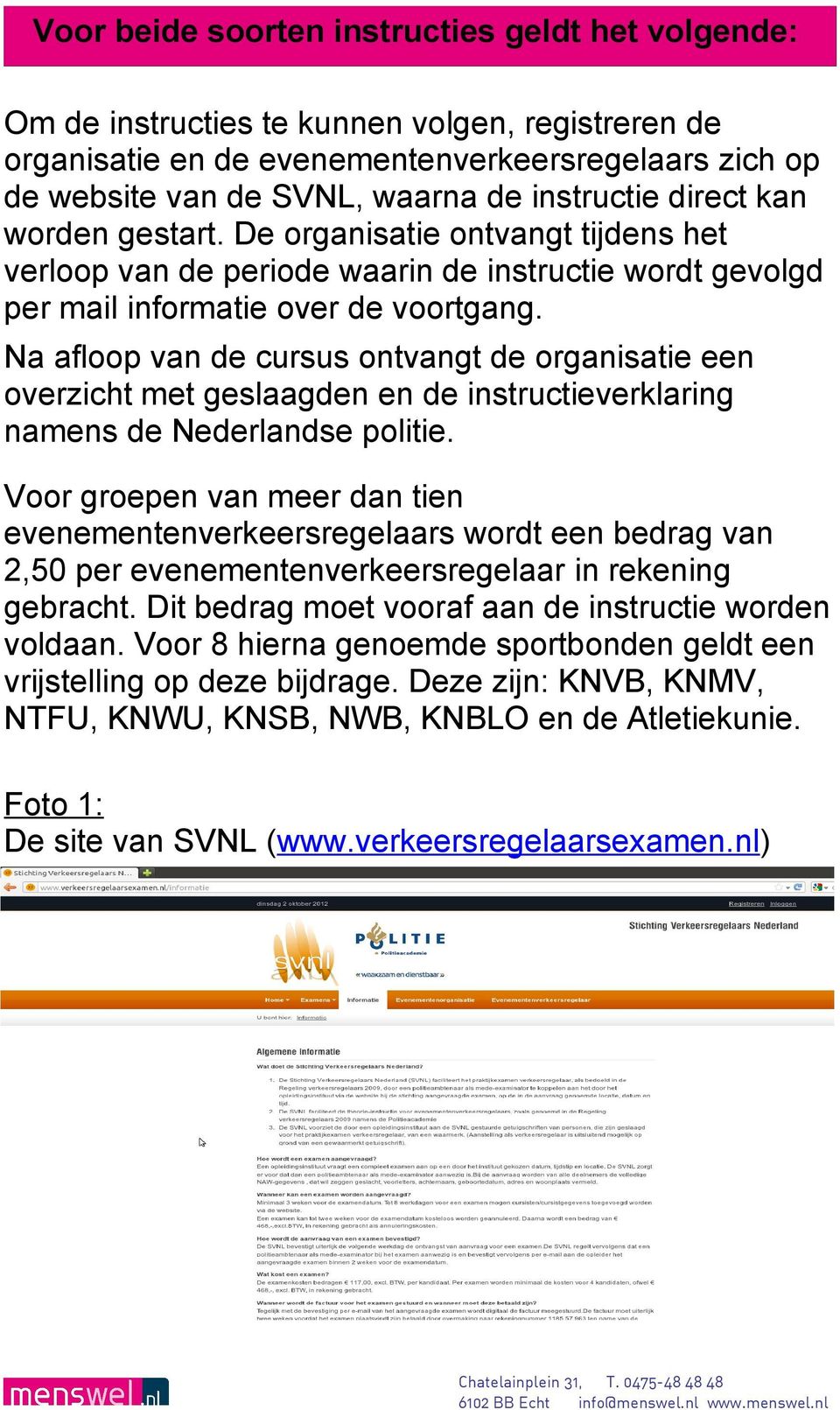 Na afloop van de cursus ontvangt de organisatie een overzicht met geslaagden en de instructieverklaring namens de Nederlandse politie.