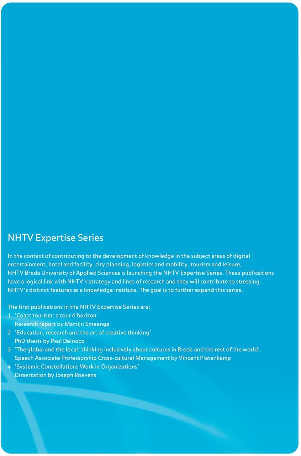 These publications have a logical link with NHTV s strategy and lines of research and they will contribute to stressing NHTV s distinct features as a knowledge institute.