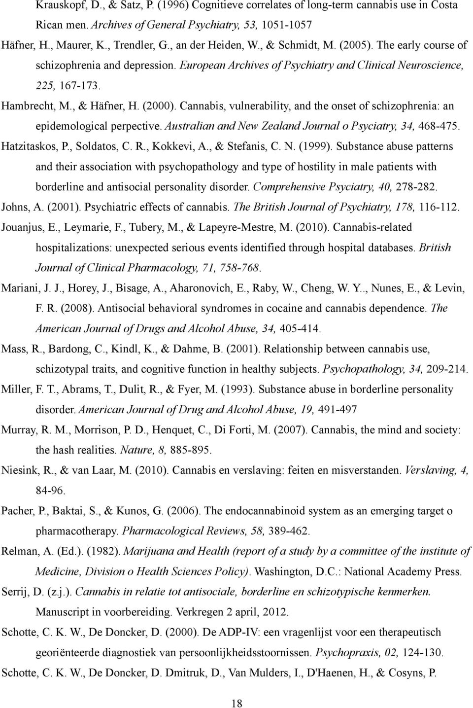 (2000). Cannabis, vulnerability, and the onset of schizophrenia: an epidemological perpective. Australian and New Zealand Journal o Psyciatry, 34, 468-475. Hatzitaskos, P., Soldatos, C. R.