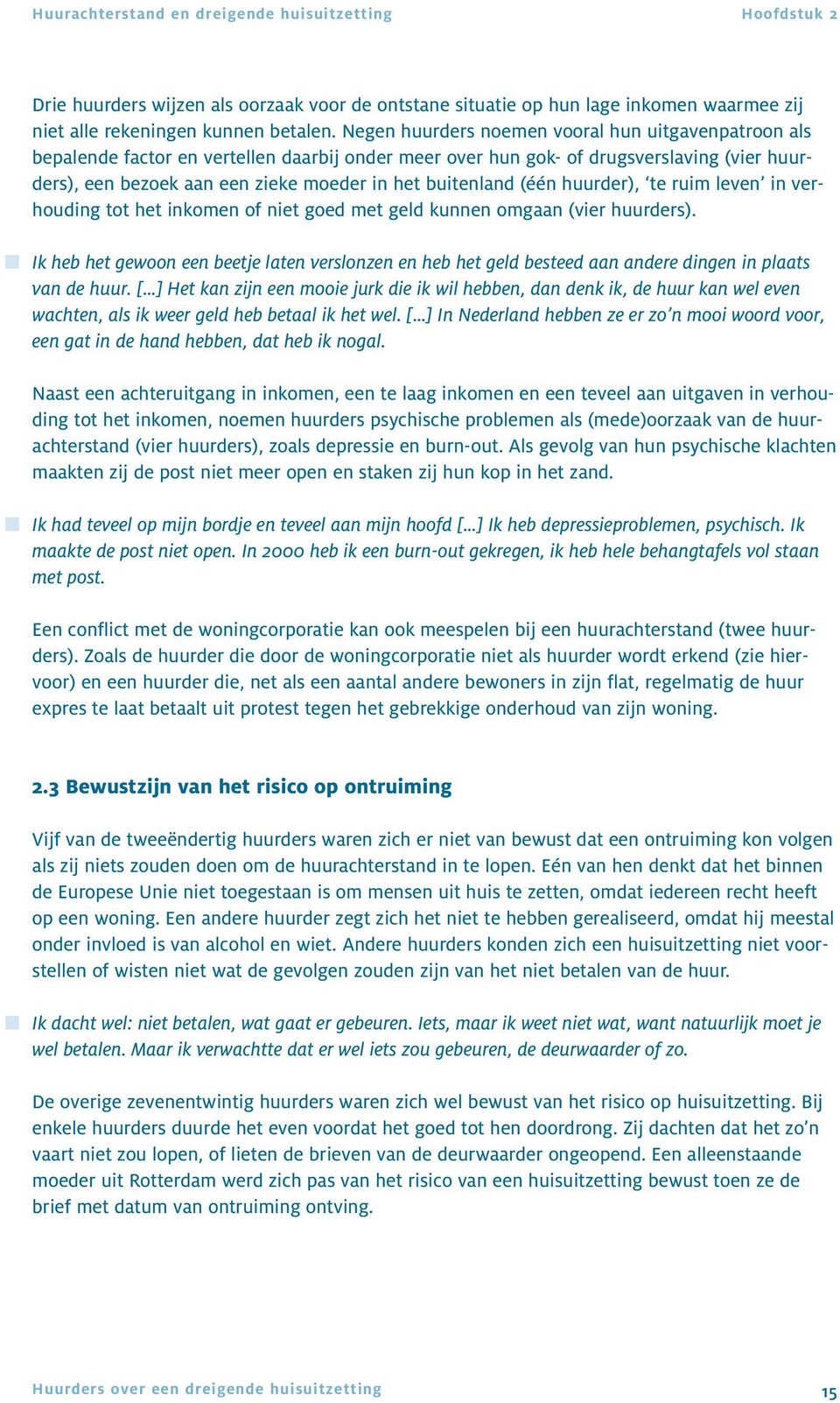 buitenland (één huurder), te ruim leven in verhouding tot het inkomen of niet goed met geld kunnen omgaan (vier huurders).