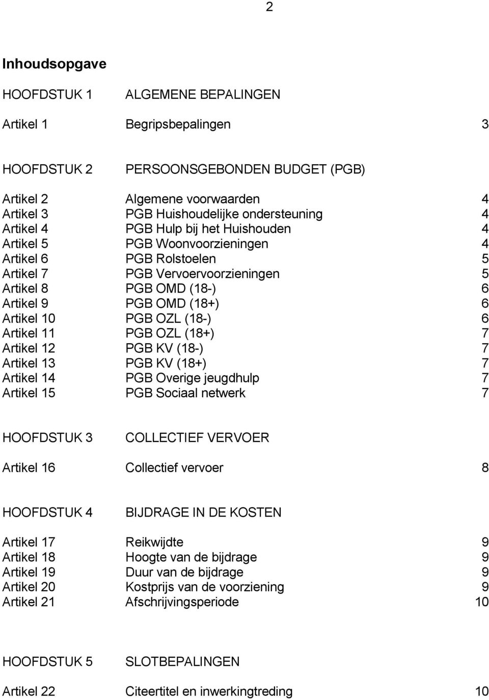 10 PGB OZL (18-) 6 Artikel 11 PGB OZL (18+) 7 Artikel 12 PGB KV (18-) 7 Artikel 13 PGB KV (18+) 7 Artikel 14 PGB Overige jeugdhulp 7 Artikel 15 PGB Sociaal netwerk 7 HOOFDSTUK 3 COLLECTIEF VERVOER