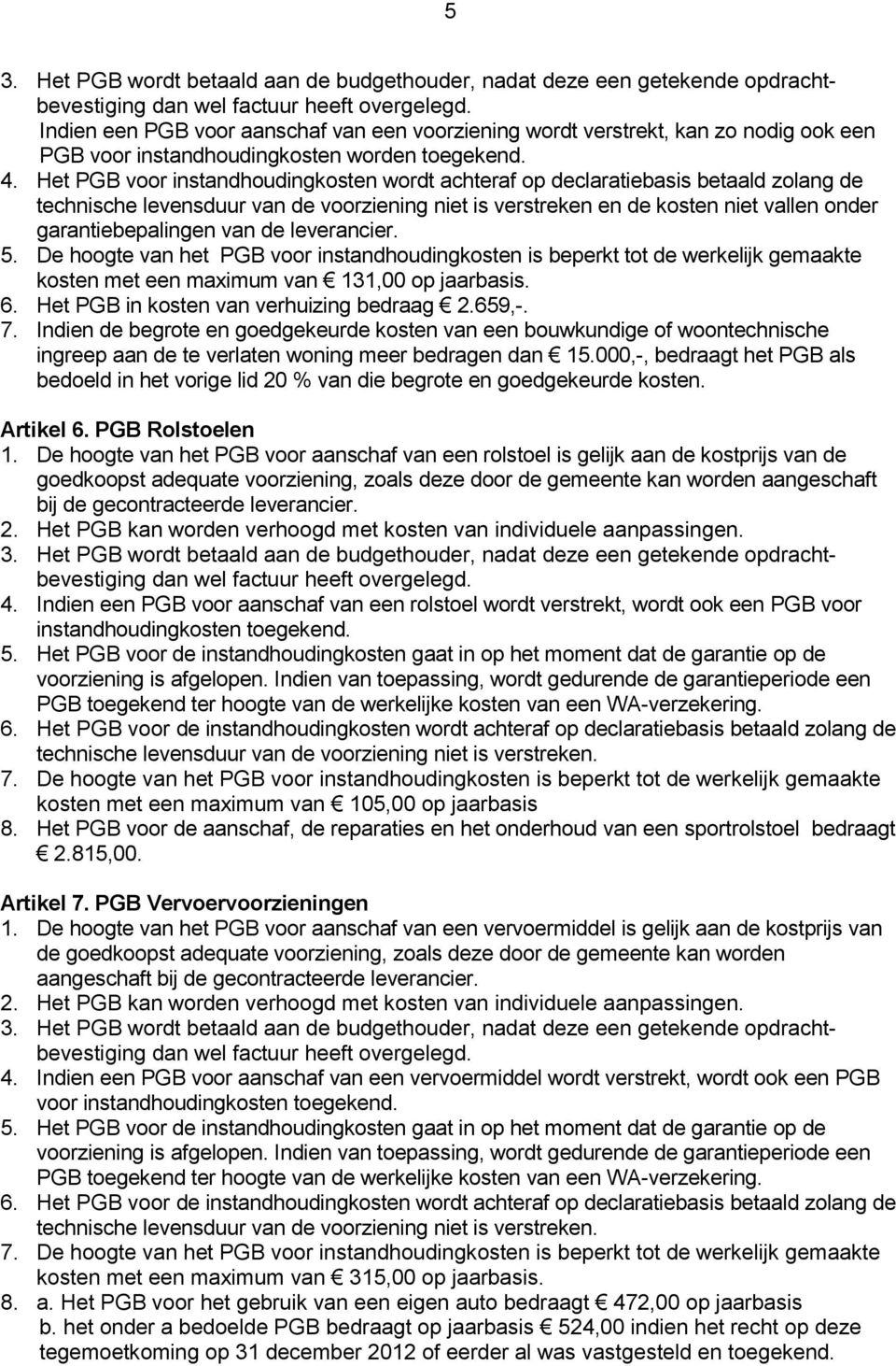 Het PGB voor instandhoudingkosten wordt achteraf op declaratiebasis betaald zolang de technische levensduur van de voorziening niet is verstreken en de kosten niet vallen onder garantiebepalingen van