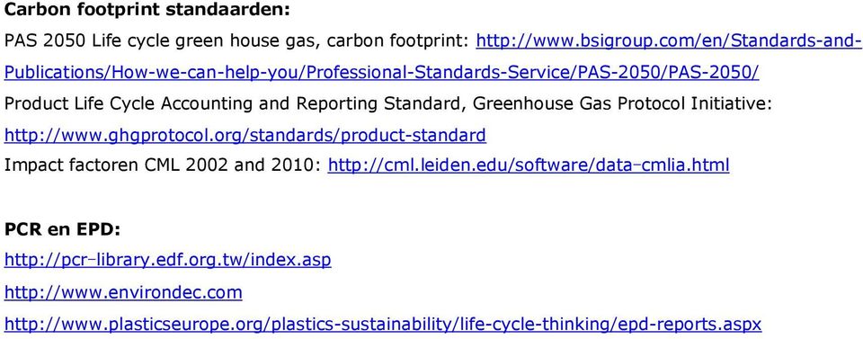 Standard, Greenhouse Gas Protocol Initiative: http://www.ghgprotocol.org/standards/product-standard Impact factoren CML 2002 and 2010: http://cml.