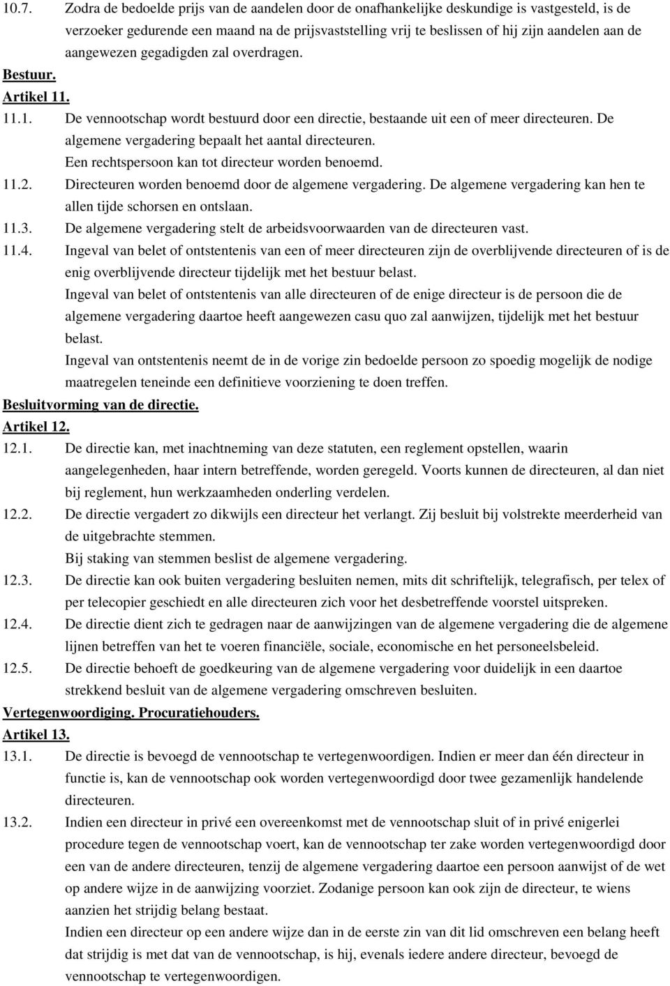 De algemene vergadering bepaalt het aantal directeuren. Een rechtspersoon kan tot directeur worden benoemd. 11.2. Directeuren worden benoemd door de algemene vergadering.