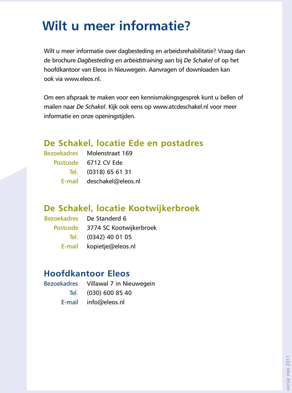 aden kan ook via www.eleos.nl. Om een afspraak te maken voor een kennismakingsgesprek kunt u bellen of mailen naar De Schakel. Kijk ook eens op www.atcdeschakel.