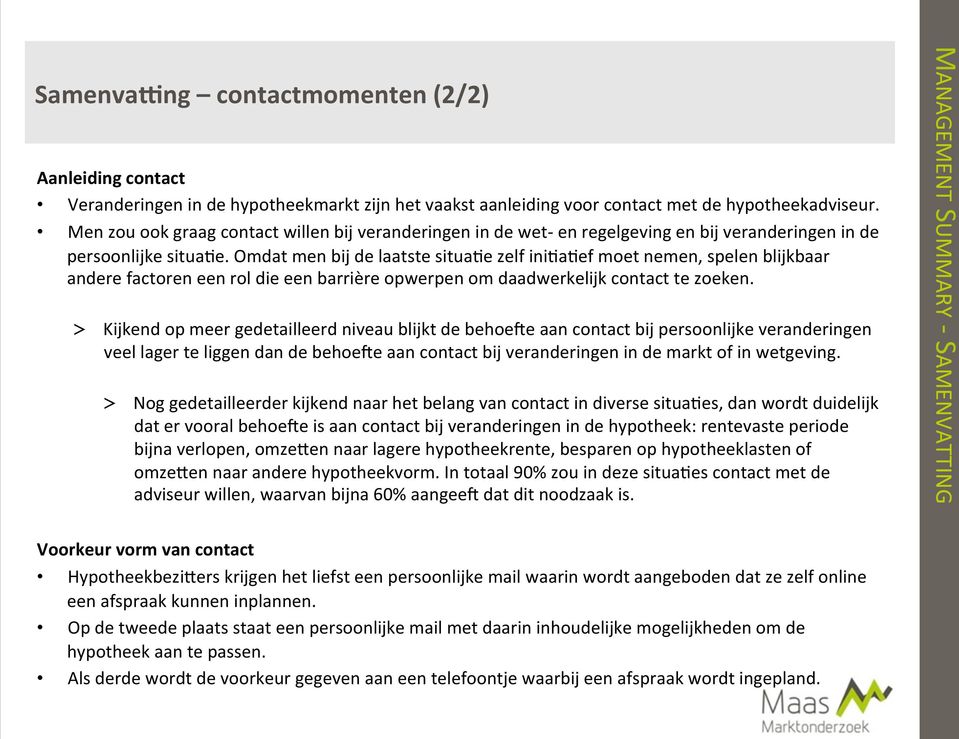 Omdat men bij de laatste situaxe zelf inixaxef moet nemen, spelen blijkbaar andere factoren een rol die een barrière opwerpen om daadwerkelijk contact te zoeken.