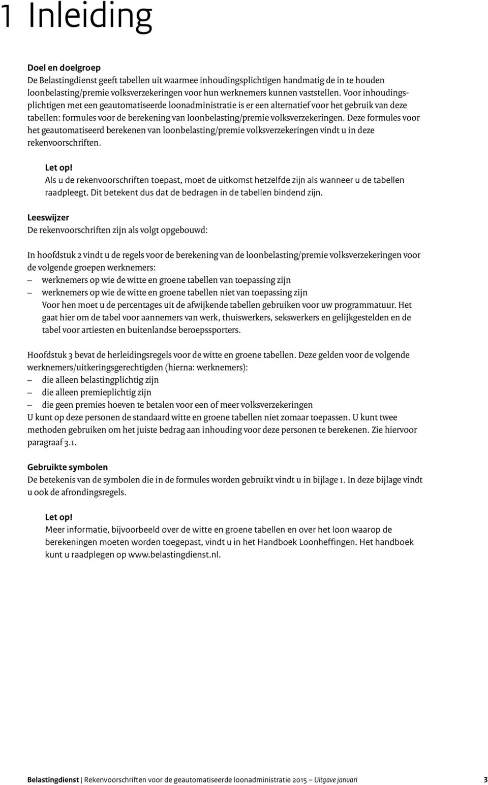 Voor inhoudingsplichtigen met een geautomatiseerde loonadministratie is er een alternatief voor het gebruik van deze tabellen: formules voor de berekening van loonbelasting/premie volksverzekeringen.