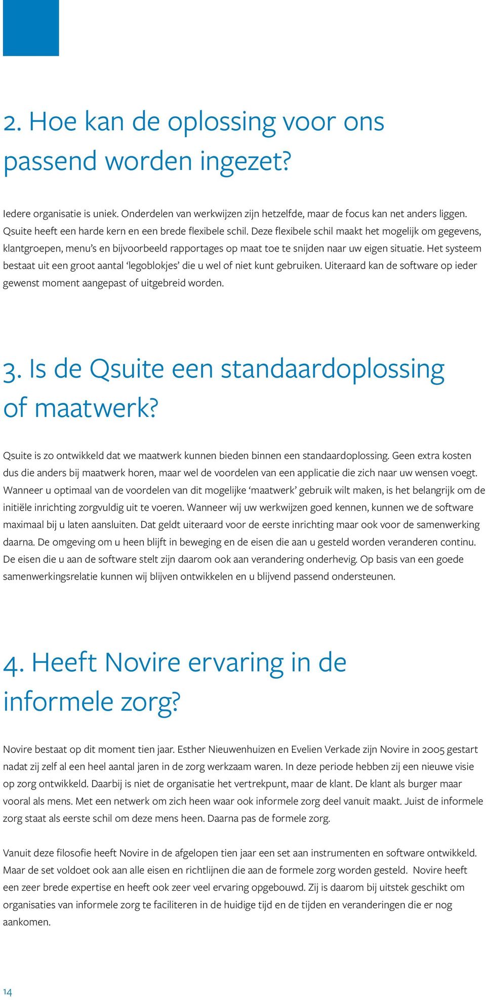 Deze flexibele schil maakt het mogelijk om gegevens, klantgroepen, menu s en bijvoorbeeld rapportages op maat toe te snijden naar uw eigen situatie.