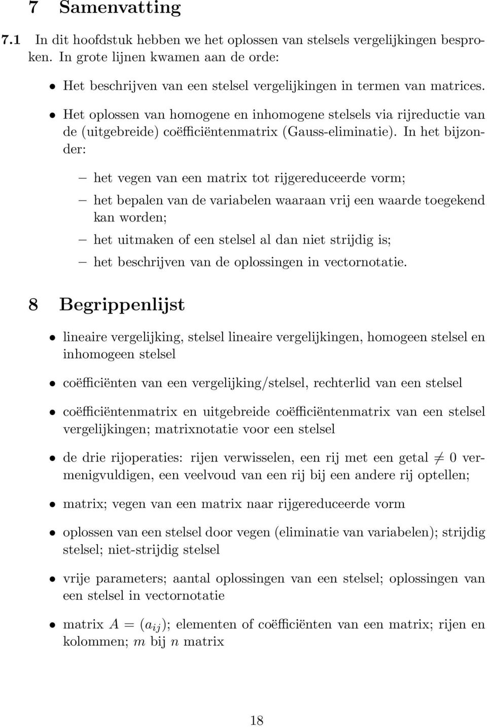 Het oplossen van homogene en inhomogene stelsels via rijreductie van de (uitgebreide) coëfficiëntenmatrix (Gauss-eliminatie).