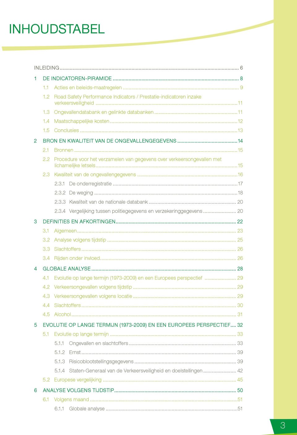 2 Procedure voor het verzamelen van gegevens over verkeersongevallen met lichamelijke letsels...15 2.3 Kwaliteit van de ongevallengegevens...16 2.3.1 De onderregistratie...17 2.3.2 De weging...18 2.3.3 Kwaliteit van de nationale databank.