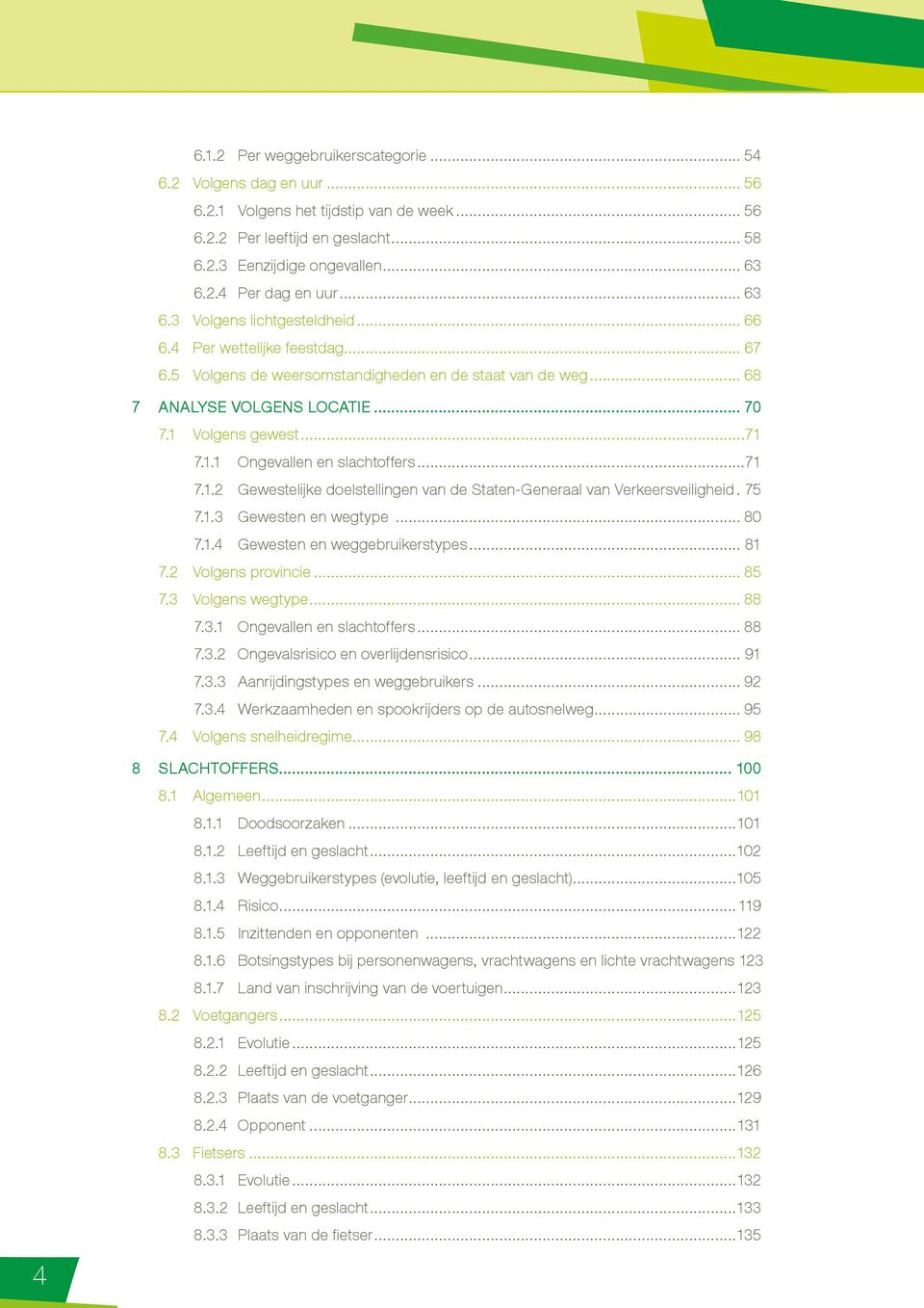 Volgens gewest...71 7.1.1 Ongevallen en slachtoffers...71 7.1.2 Gewestelijke doelstellingen van de Staten-Generaal van Verkeersveiligheid.. 75 7.1.3 Gewesten en wegtype... 80 7.1.4 Gewesten en weggebruikerstypes.